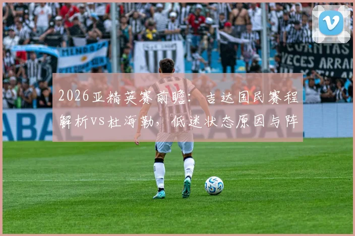 2026亚精英赛前瞻:吉达国民赛程解析vs杜海勒,低迷状态原因与阵容看点全览
