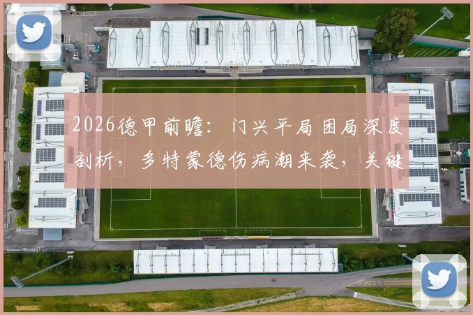 2026德甲前瞻：门兴平局困局深度剖析，多特蒙德伤病潮来袭，关键战局走势预测